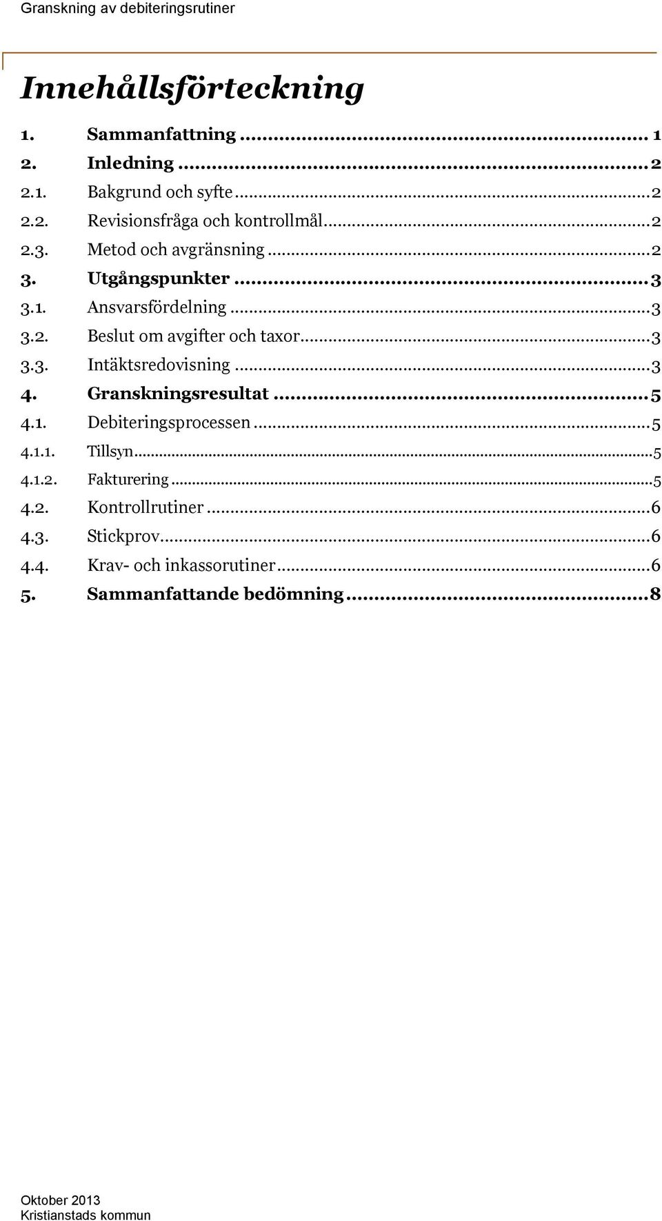 ..3 4. Granskningsresultat...5 4.1. Debiteringsprocessen...5 4.1.1. Tillsyn...5 4.1.2. Fakturering...5 4.2. Kontrollrutiner.