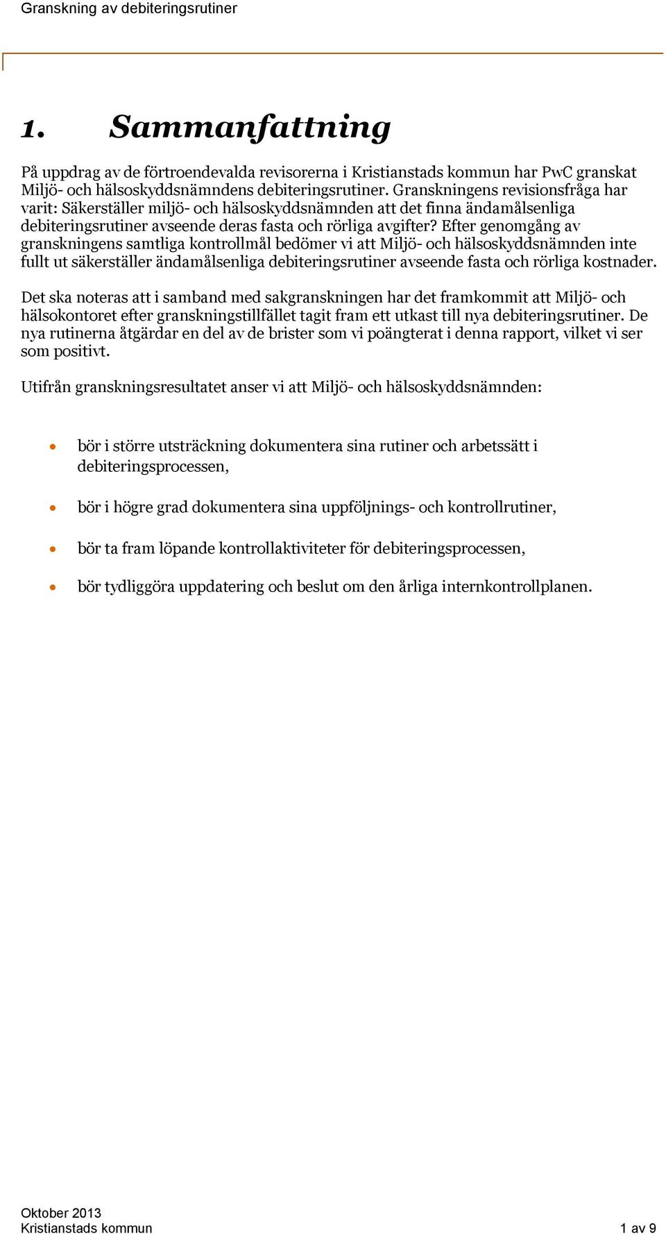 Efter genomgång av granskningens samtliga kontrollmål bedömer vi att Miljö- och hälsoskyddsnämnden inte fullt ut säkerställer ändamålsenliga debiteringsrutiner avseende fasta och rörliga kostnader.