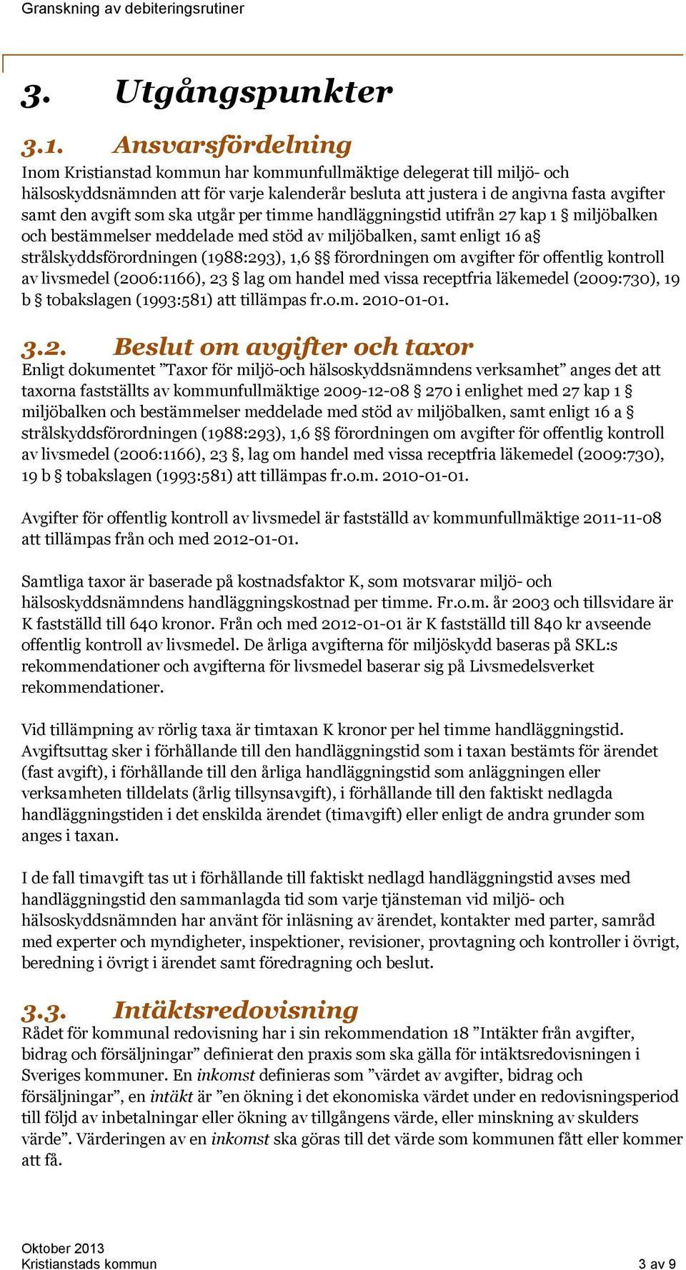 som ska utgår per timme handläggningstid utifrån 27 kap 1 miljöbalken och bestämmelser meddelade med stöd av miljöbalken, samt enligt 16 a strålskyddsförordningen (1988:293), 1,6 förordningen om