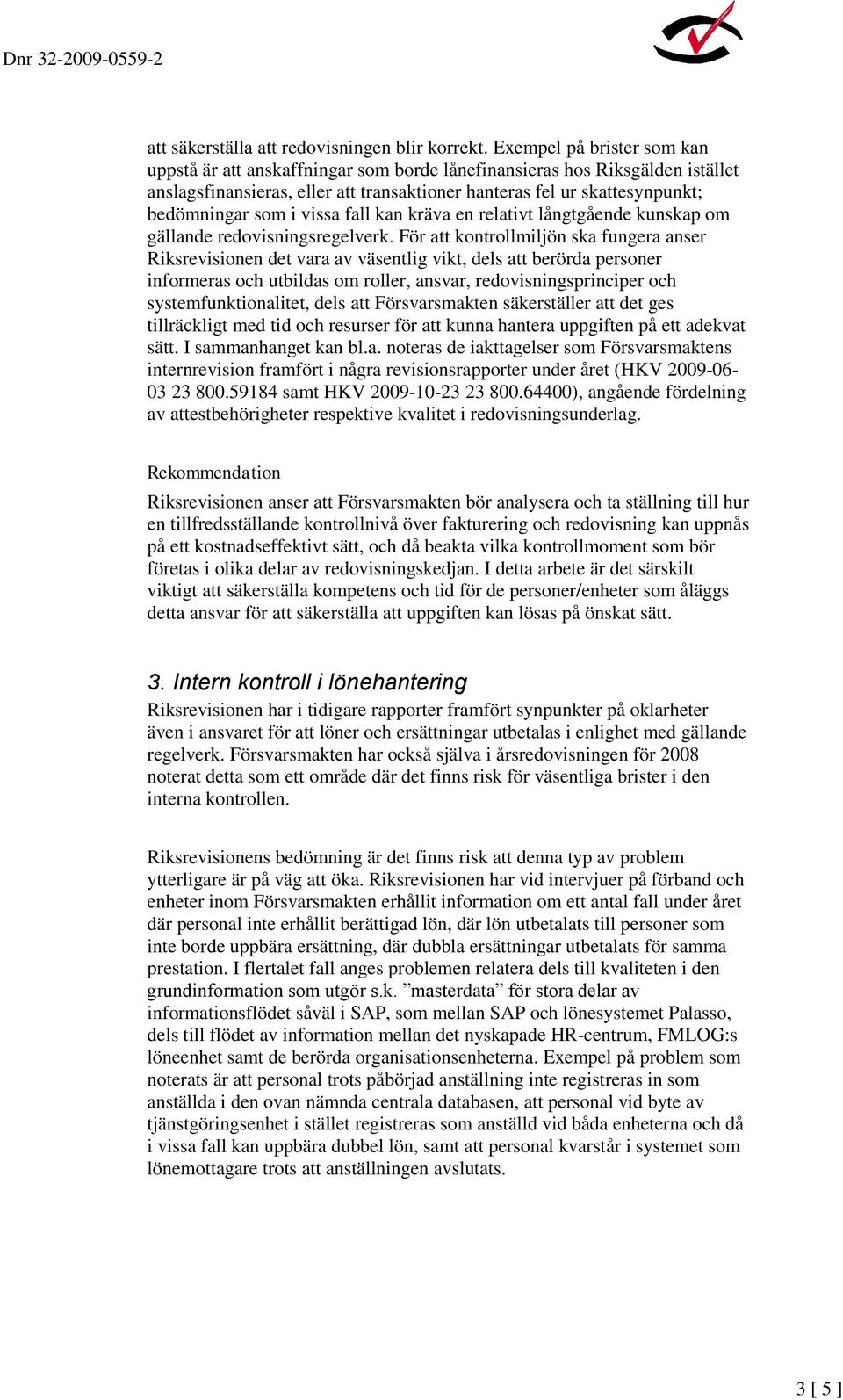 vissa fall kan kräva en relativt långtgående kunskap om gällande redovisningsregelverk.