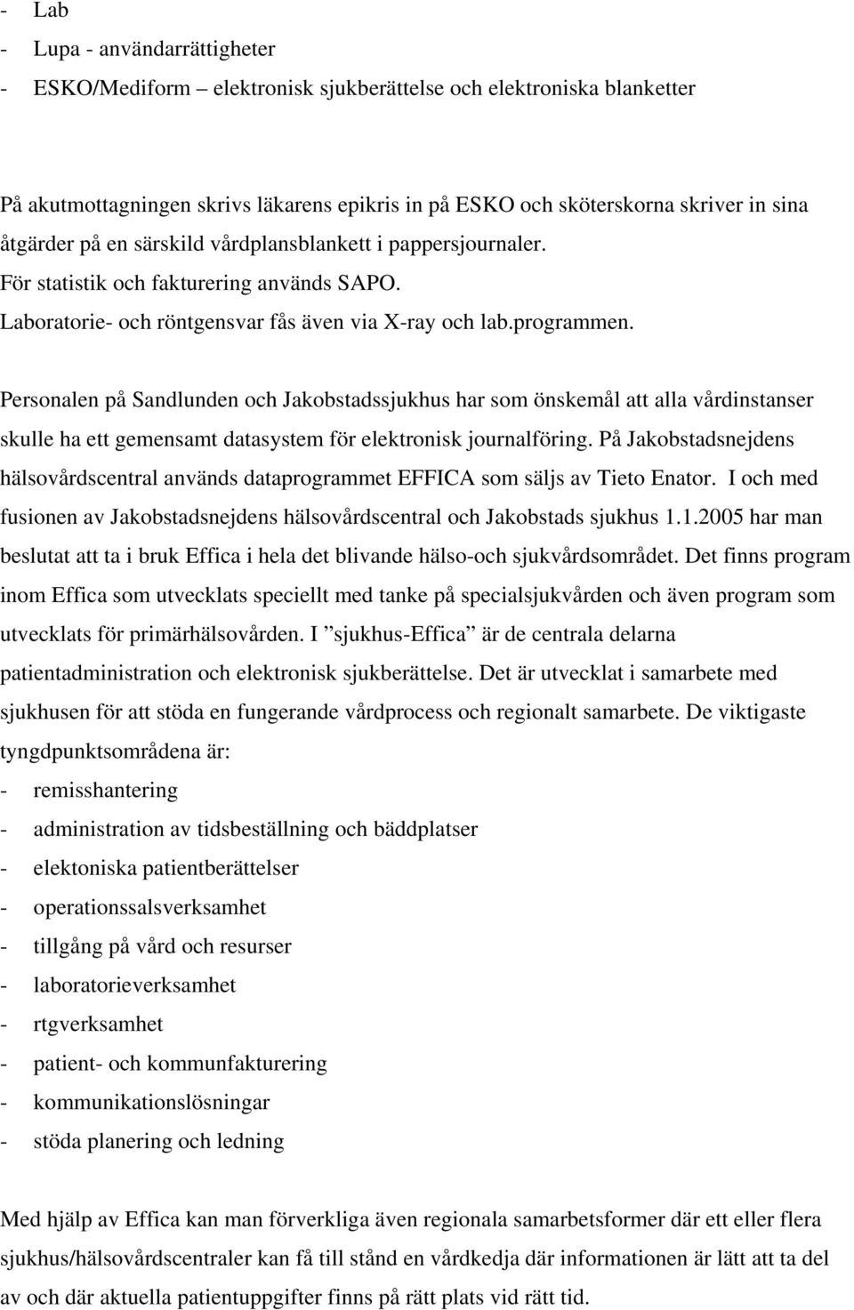 Personalen på Sandlunden och Jakobstadssjukhus har som önskemål att alla vårdinstanser skulle ha ett gemensamt datasystem för elektronisk journalföring.