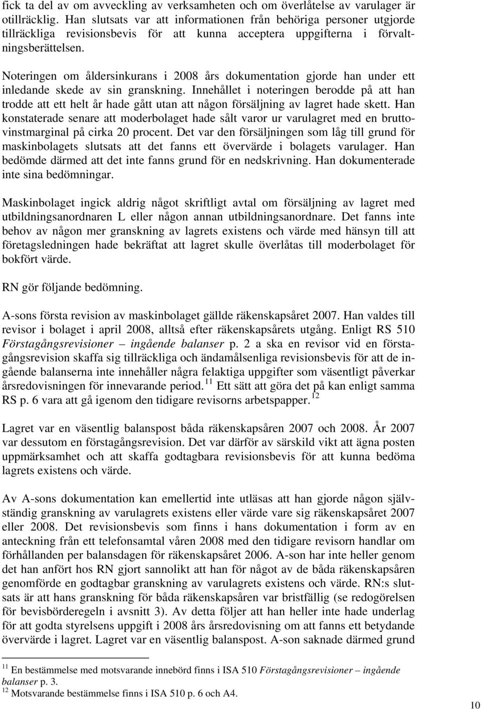 Noteringen om åldersinkurans i 2008 års dokumentation gjorde han under ett inledande skede av sin granskning.