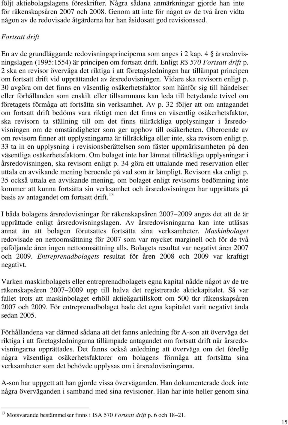 4 årsredovisningslagen (1995:1554) är principen om fortsatt drift. Enligt RS 570 Fortsatt drift p.