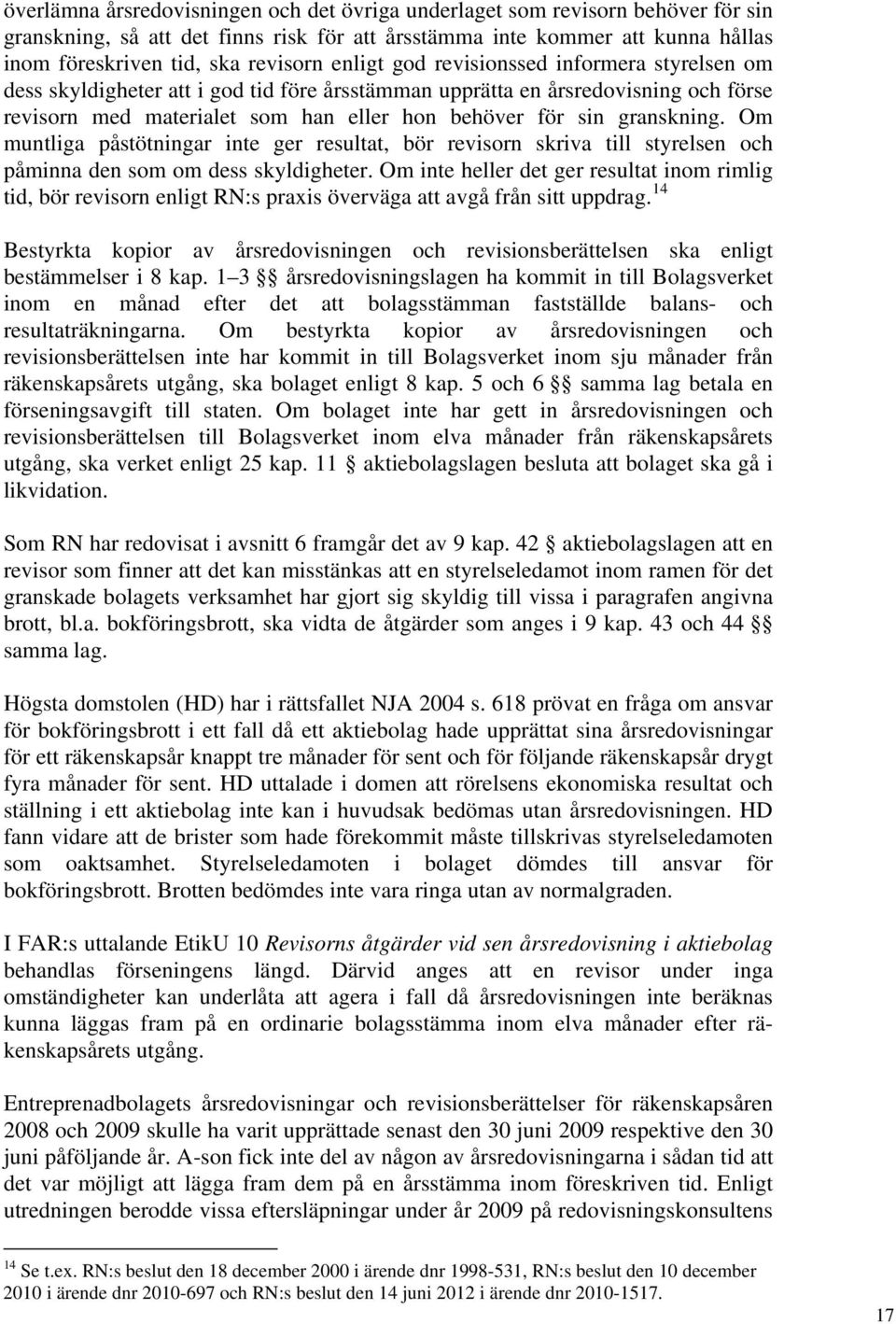 granskning. Om muntliga påstötningar inte ger resultat, bör revisorn skriva till styrelsen och påminna den som om dess skyldigheter.