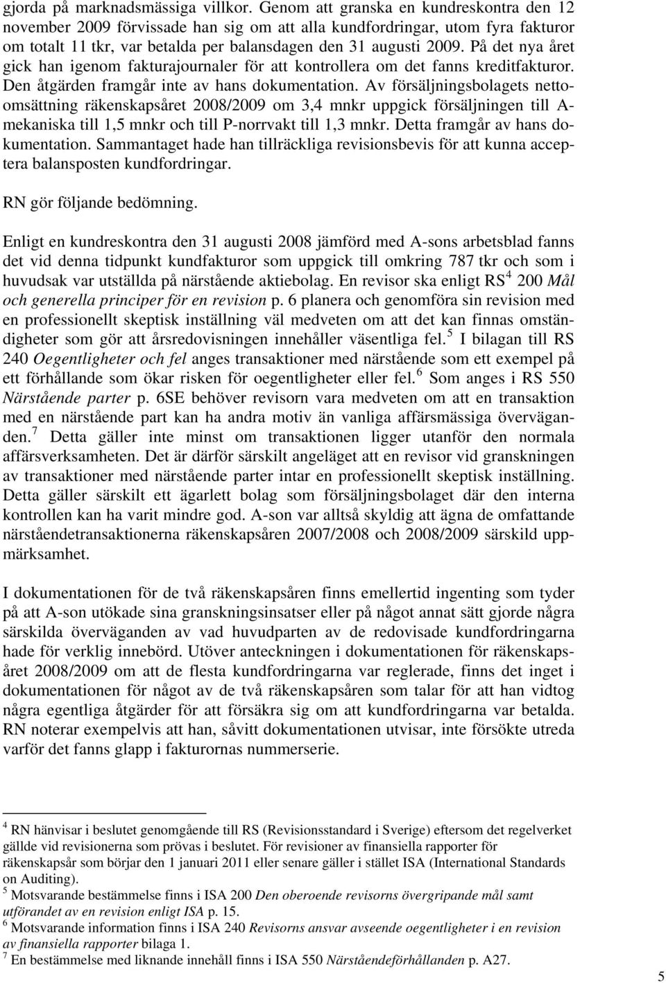 På det nya året gick han igenom fakturajournaler för att kontrollera om det fanns kreditfakturor. Den åtgärden framgår inte av hans dokumentation.