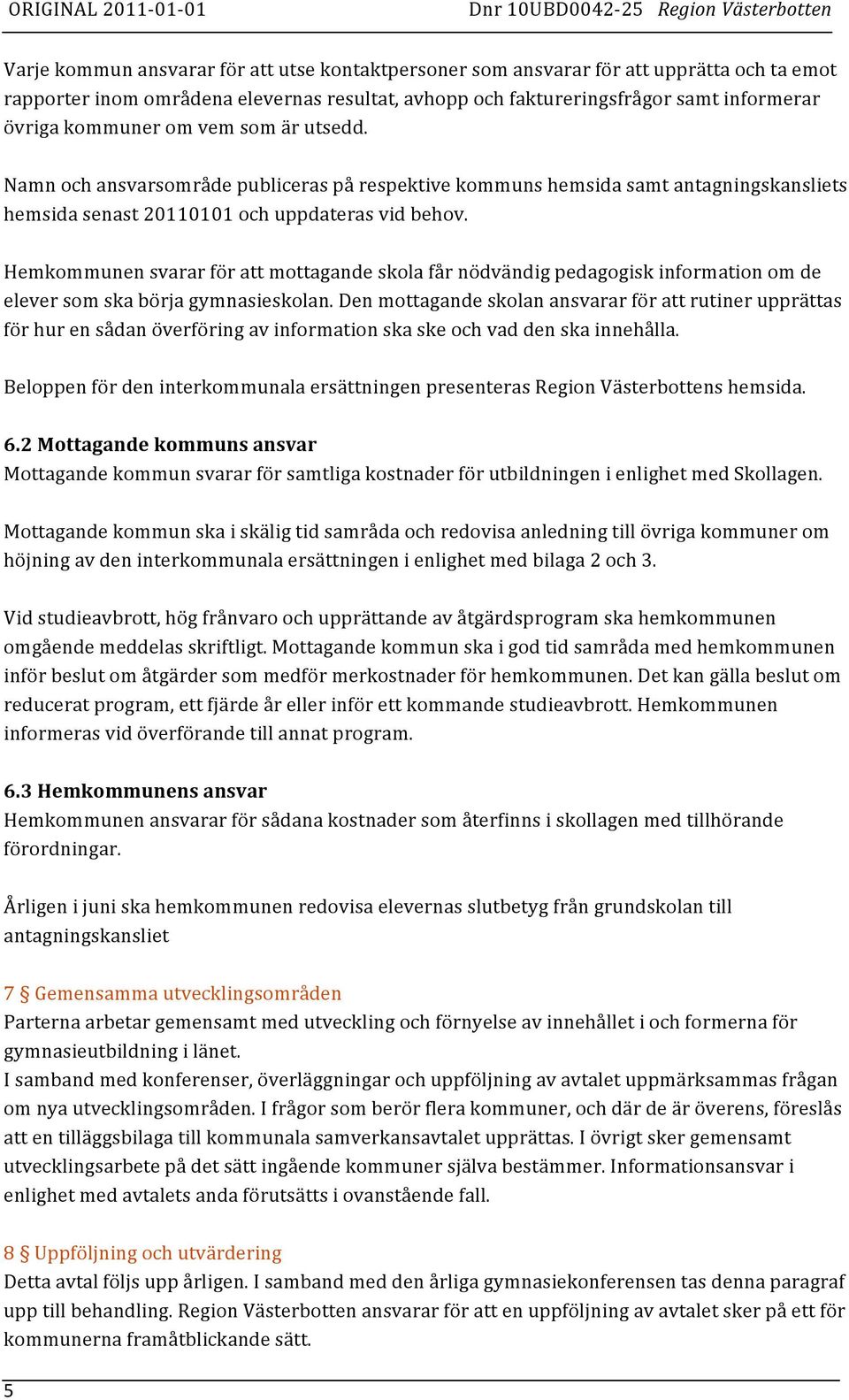 Hemkommunen svarar för att mottagande skola får nödvändig pedagogisk information om de elever som ska börja gymnasieskolan.