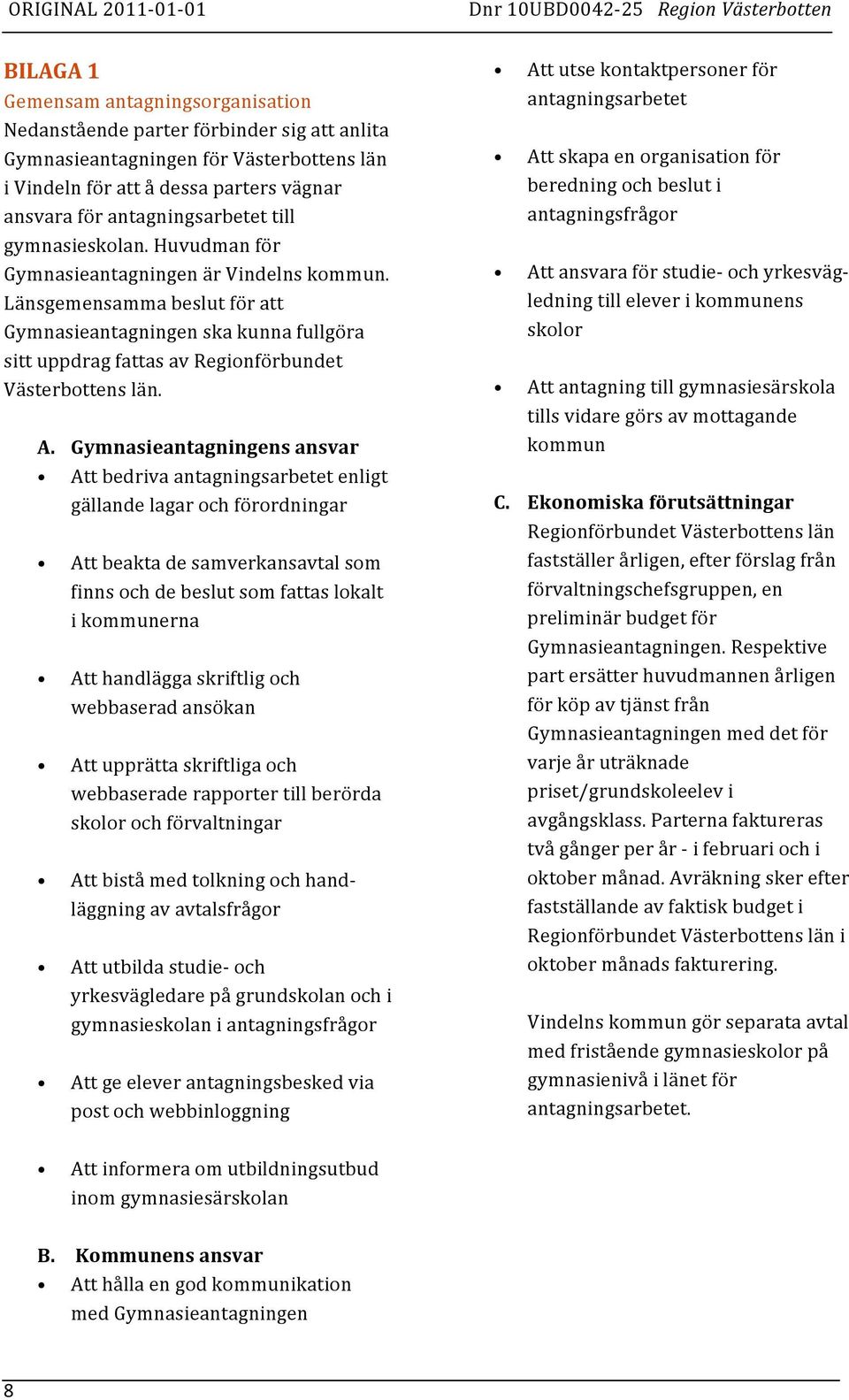 Länsgemensamma beslut för att Gymnasieantagningen ska kunna fullgöra sitt uppdrag fattas av Regionförbundet Västerbottens län. A.