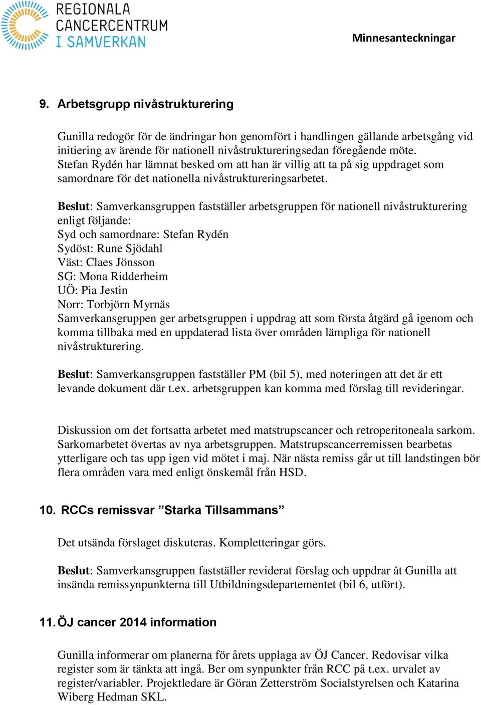 Beslut: Samverkansgruppen fastställer arbetsgruppen för nationell nivåstrukturering enligt följande: Syd och samordnare: Stefan Rydén Sydöst: Rune Sjödahl Väst: Claes Jönsson SG: Mona Ridderheim UÖ: