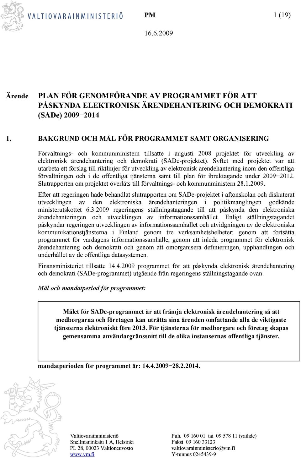 Syftet med projektet var att utarbeta ett förslag till riktlinjer för utveckling av elektronisk ärendehantering inom den offentliga förvaltningen och i de offentliga tjänsterna samt till plan för