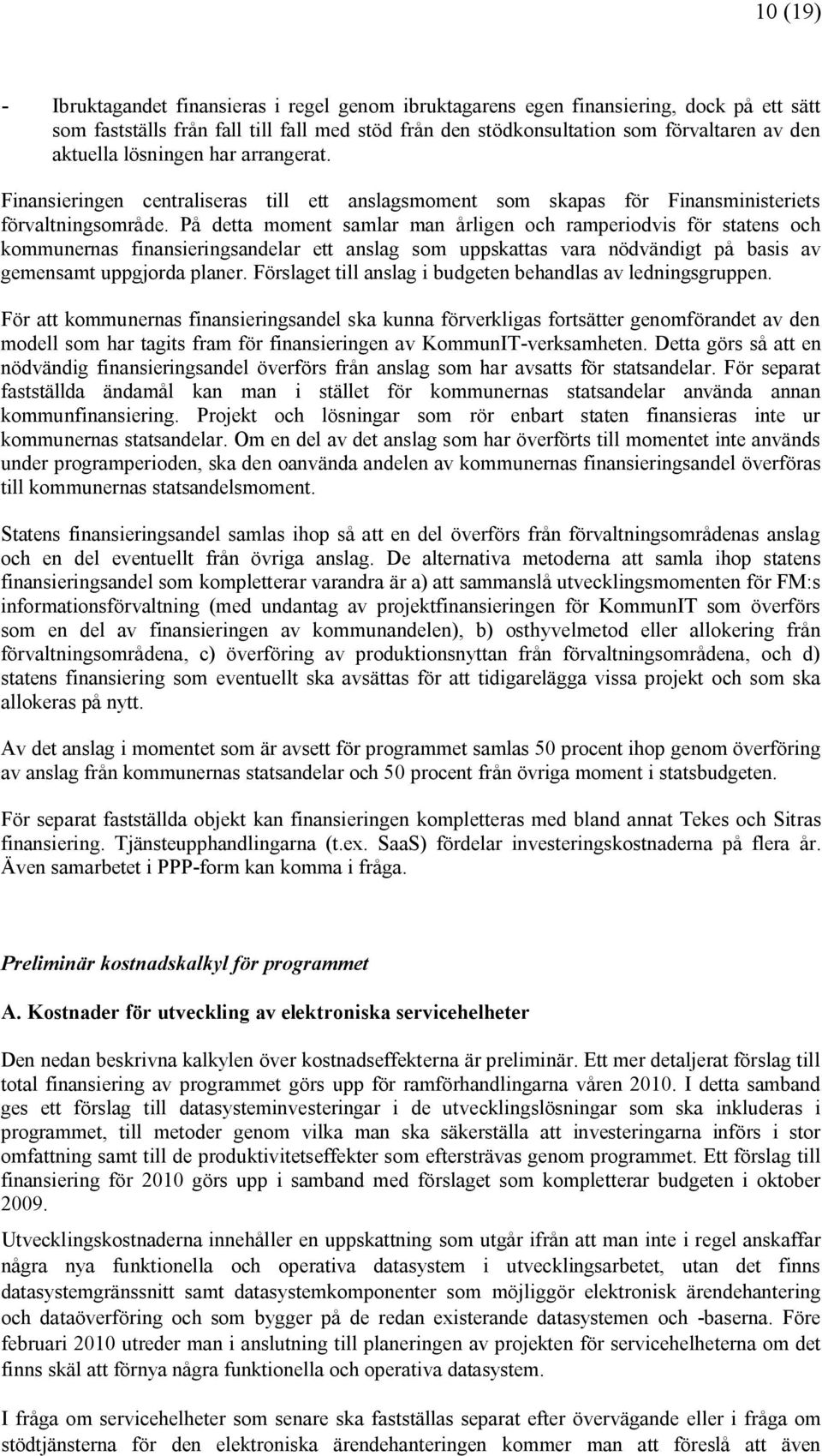 På detta moment samlar man årligen och ramperiodvis för statens och kommunernas finansieringsandelar ett anslag som uppskattas vara nödvändigt på basis av gemensamt uppgjorda planer.