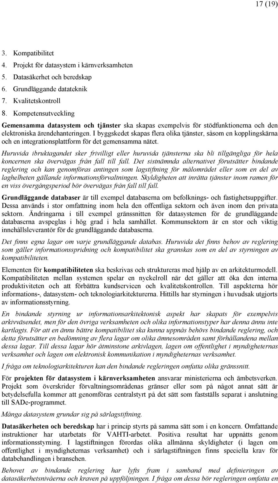 I byggskedet skapas flera olika tjänster, såsom en kopplingskärna och en integrationsplattform för det gemensamma nätet.