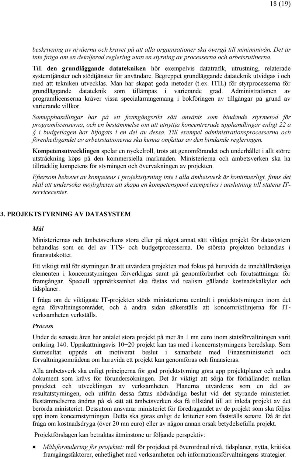 Begreppet grundläggande datateknik utvidgas i och med att tekniken utvecklas. Man har skapat goda metoder (t.ex. ITIL) för styrprocesserna för grundläggande datateknik som tillämpas i varierande grad.