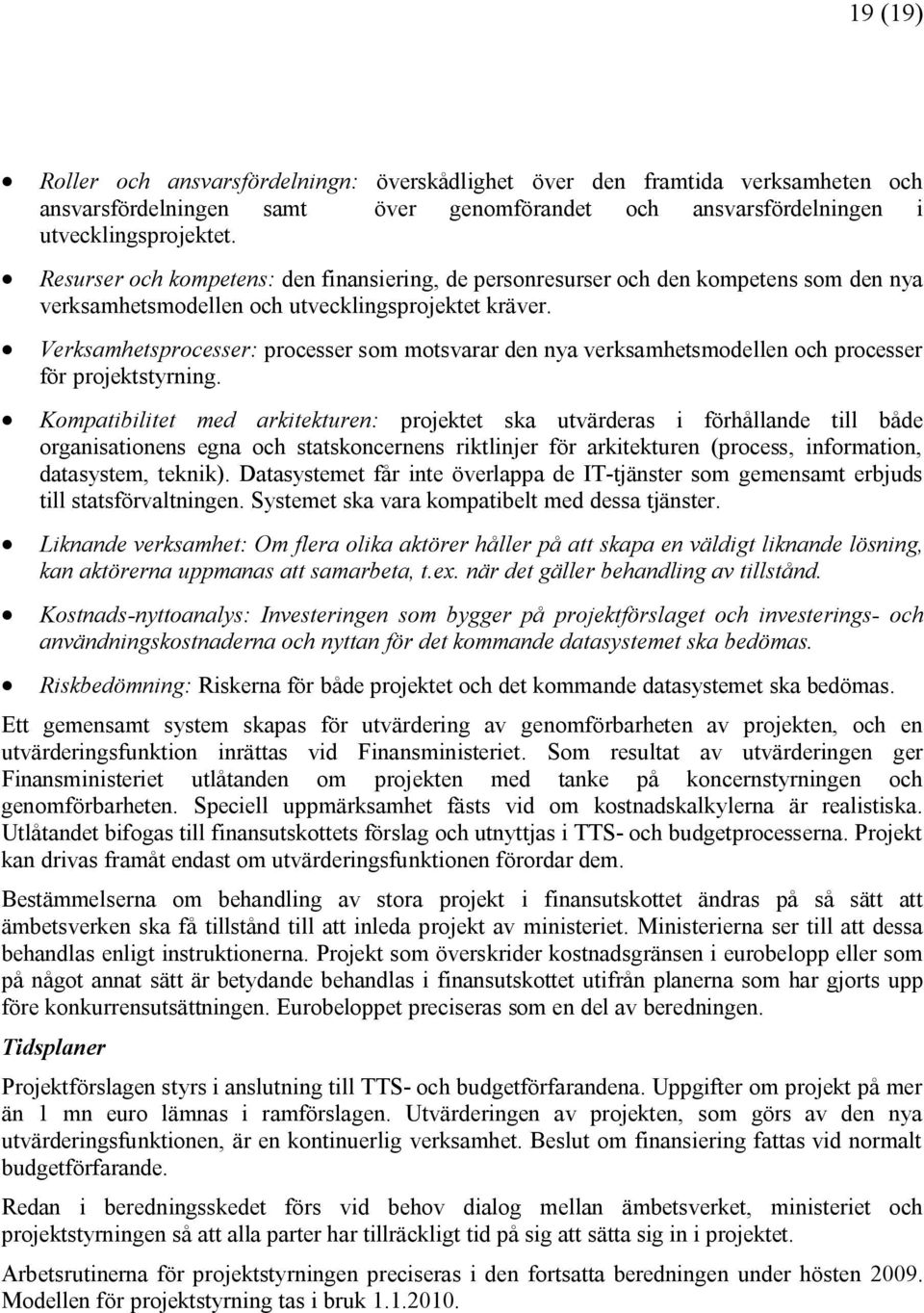 Verksamhetsprocesser: processer som motsvarar den nya verksamhetsmodellen och processer för projektstyrning.