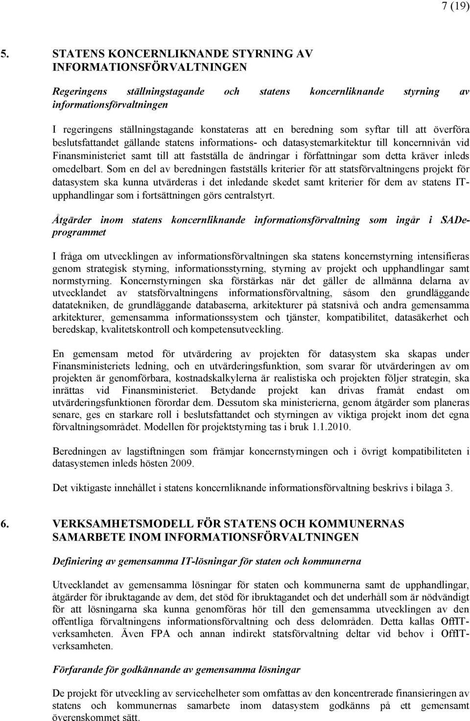 konstateras att en beredning som syftar till att överföra beslutsfattandet gällande statens informations- och datasystemarkitektur till koncernnivån vid Finansministeriet samt till att fastställa de