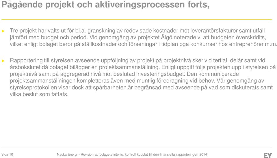 Enligt uppgift följs projekten upp i styrelsen på projektnivå samt på aggregerad nivå mot beslutad investeringsbudget.