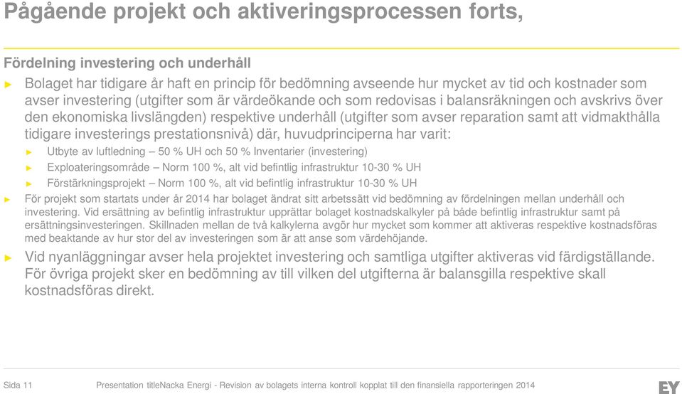 tidigare investerings prestationsnivå) där, huvudprinciperna har varit: Utbyte av luftledning 50 % UH och 50 % Inventarier (investering) Exploateringsområde Norm 100 %, alt vid befintlig