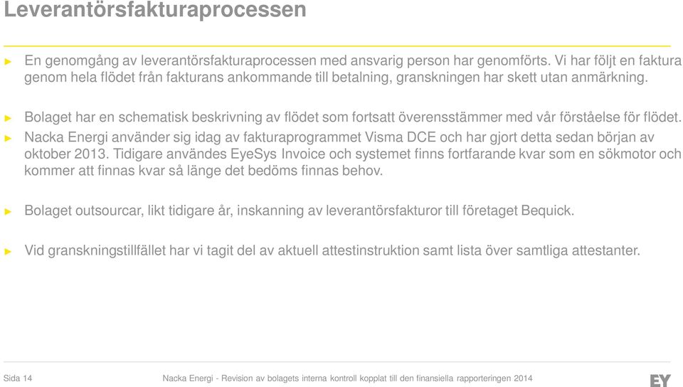 Bolaget har en schematisk beskrivning av flödet som fortsatt överensstämmer med vår förståelse för flödet.