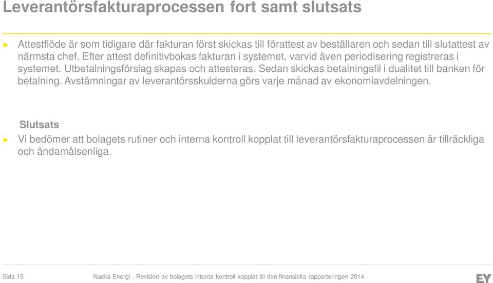 Utbetalningsförslag skapas och attesteras. Sedan skickas betalningsfil i dualitet till banken för betalning.