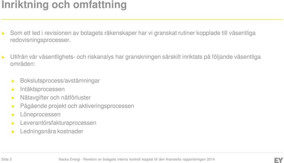 Utifrån vår väsentlighets- och riskanalys har granskningen särskilt inriktats på följande väsentliga områden: