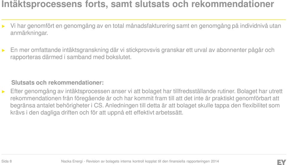 Slutsats och rekommendationer: Efter genomgång av intäktsprocessen anser vi att bolaget har tillfredsställande rutiner.