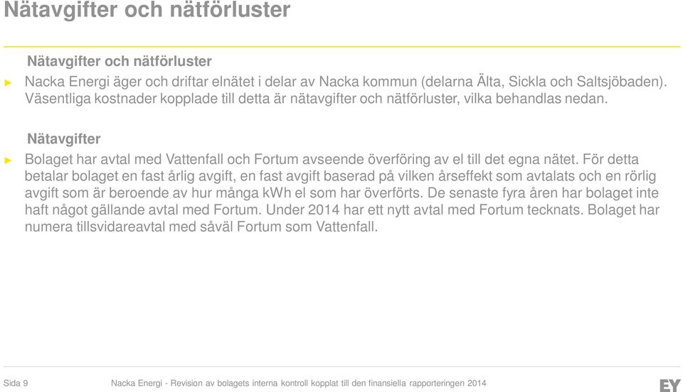 Nätavgifter Bolaget har avtal med Vattenfall och Fortum avseende överföring av el till det egna nätet.