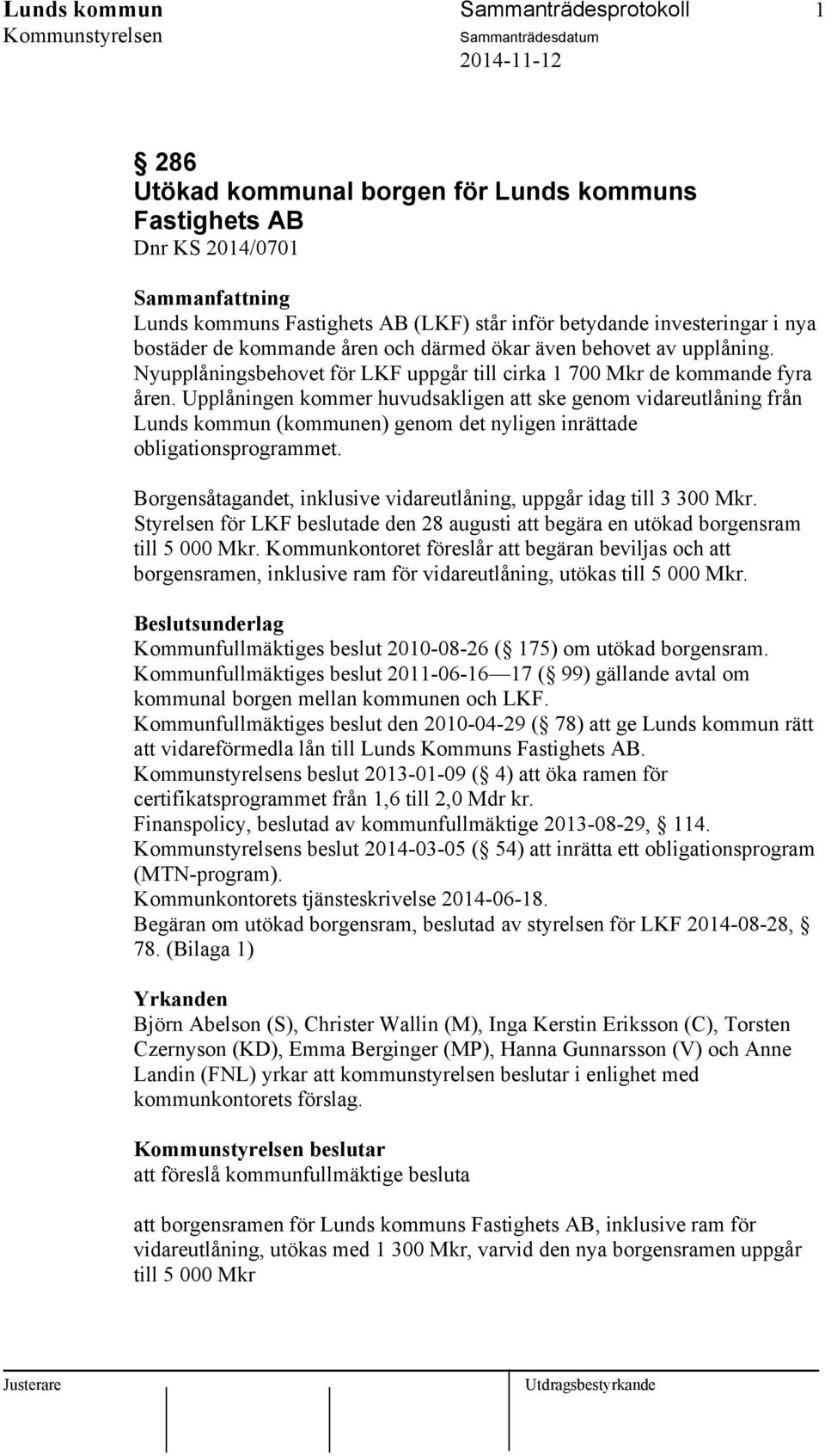 Upplåningen kommer huvudsakligen att ske genom vidareutlåning från Lunds kommun (kommunen) genom det nyligen inrättade obligationsprogrammet.