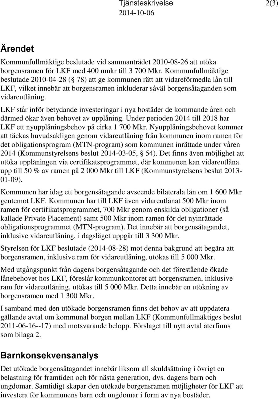 LKF står inför betydande investeringar i nya bostäder de kommande åren och därmed ökar även behovet av upplåning. Under perioden 2014 till 2018 har LKF ett nyupplåningsbehov på cirka 1 700 Mkr.