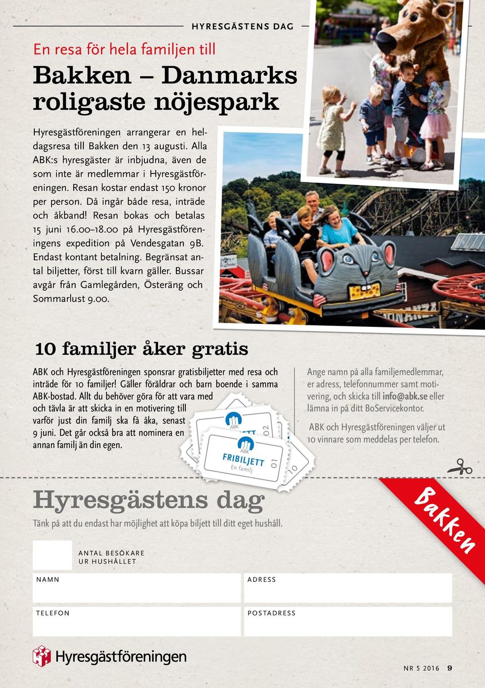 Resan bokas och betalas 15 juni 16.00 18.00 på Hyresgästföreningens expedition på Vendesgatan 9B. Endast kontant betalning. Begränsat antal biljetter, först till kvarn gäller.