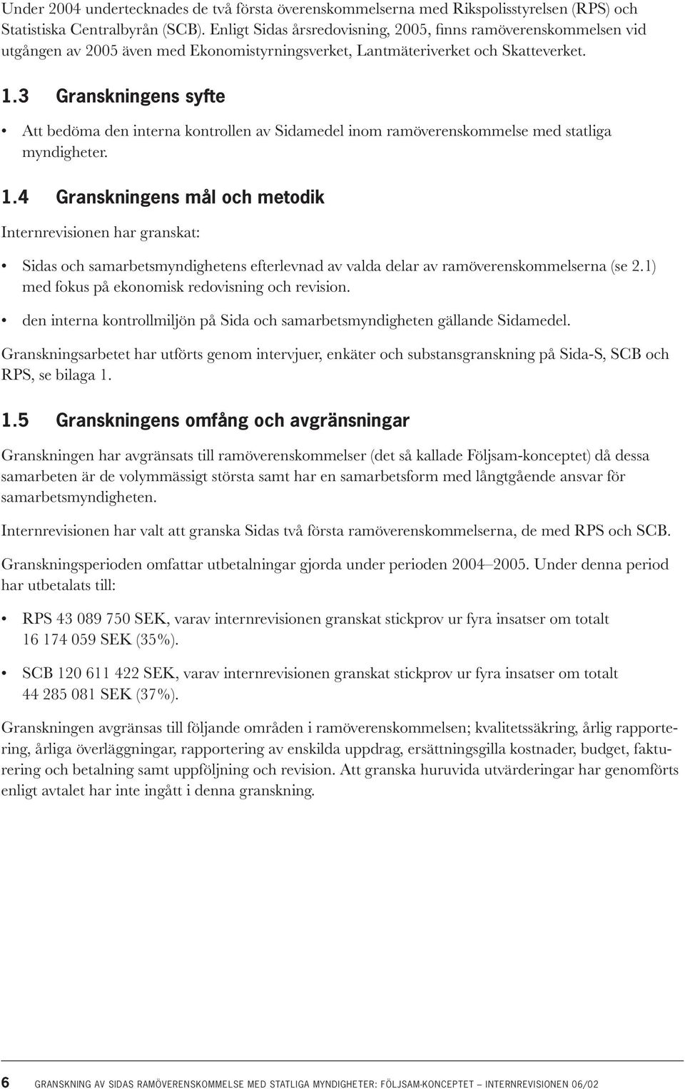 3 Granskningens syfte Att bedöma den interna kontrollen av Sidamedel inom ramöverenskommelse med statliga myndigheter. 1.