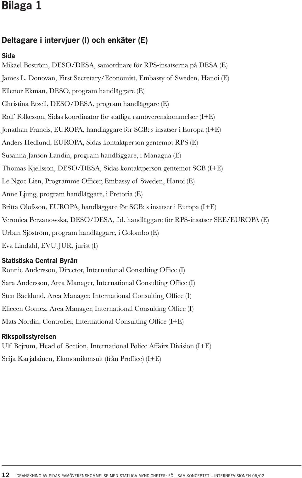 för statliga ramöverenskommelser (I+E) Jonathan Francis, EUROPA, handläggare för SCB: s insatser i Europa (I+E) Anders Hedlund, EUROPA, Sidas kontaktperson gentemot RPS (E) Susanna Janson Landin,