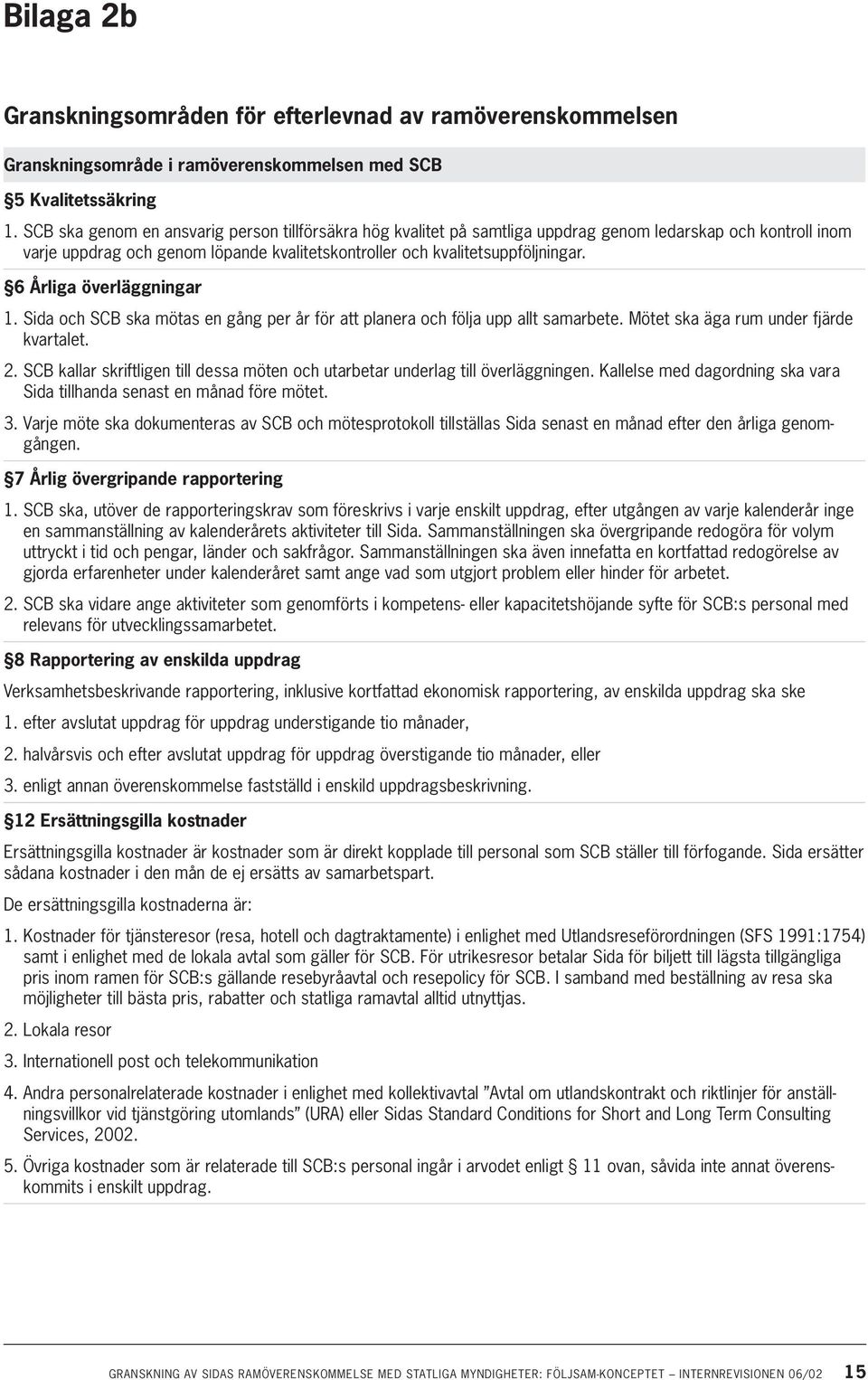 6 Årliga överläggningar 1. Sida och SCB ska mötas en gång per år för att planera och följa upp allt samarbete. Mötet ska äga rum under fjärde kvartalet. 2.