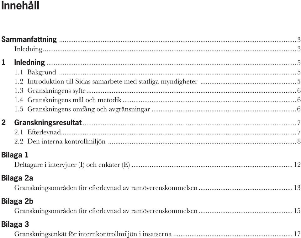 ..8 Bilaga 1 Deltagare i intervjuer (I) och enkäter (E)...12 Bilaga 2a Granskningsområden för efterlevnad av ramöverenskommelsen.