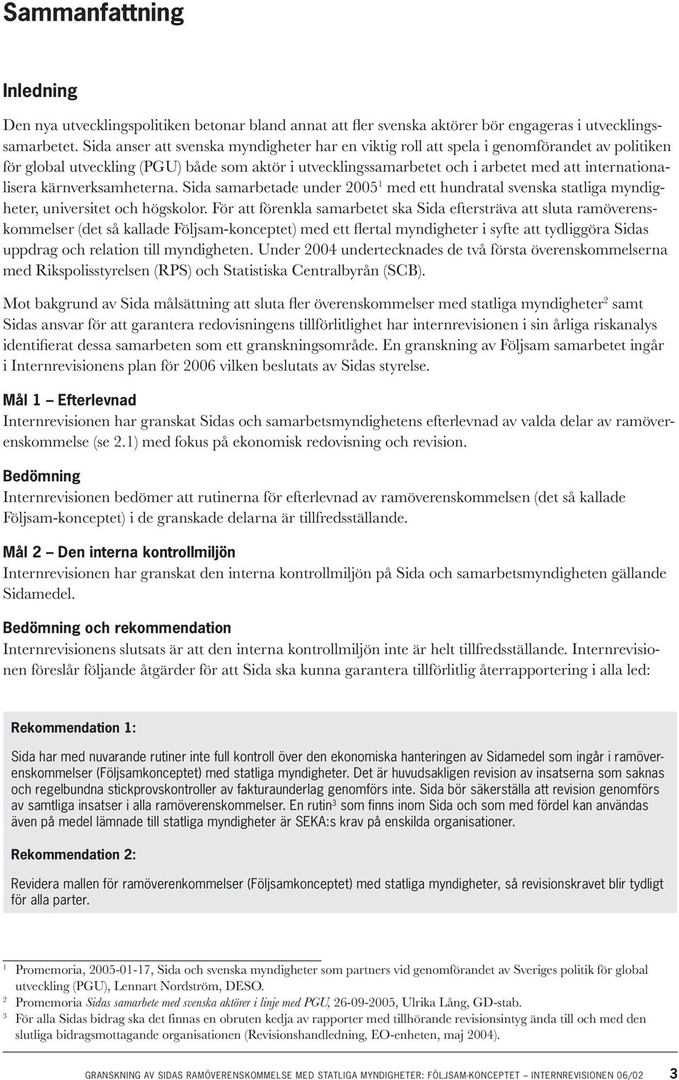 internationalisera kärnverksamheterna. Sida samarbetade under 2005 1 med ett hundratal svenska statliga myndigheter, universitet och högskolor.