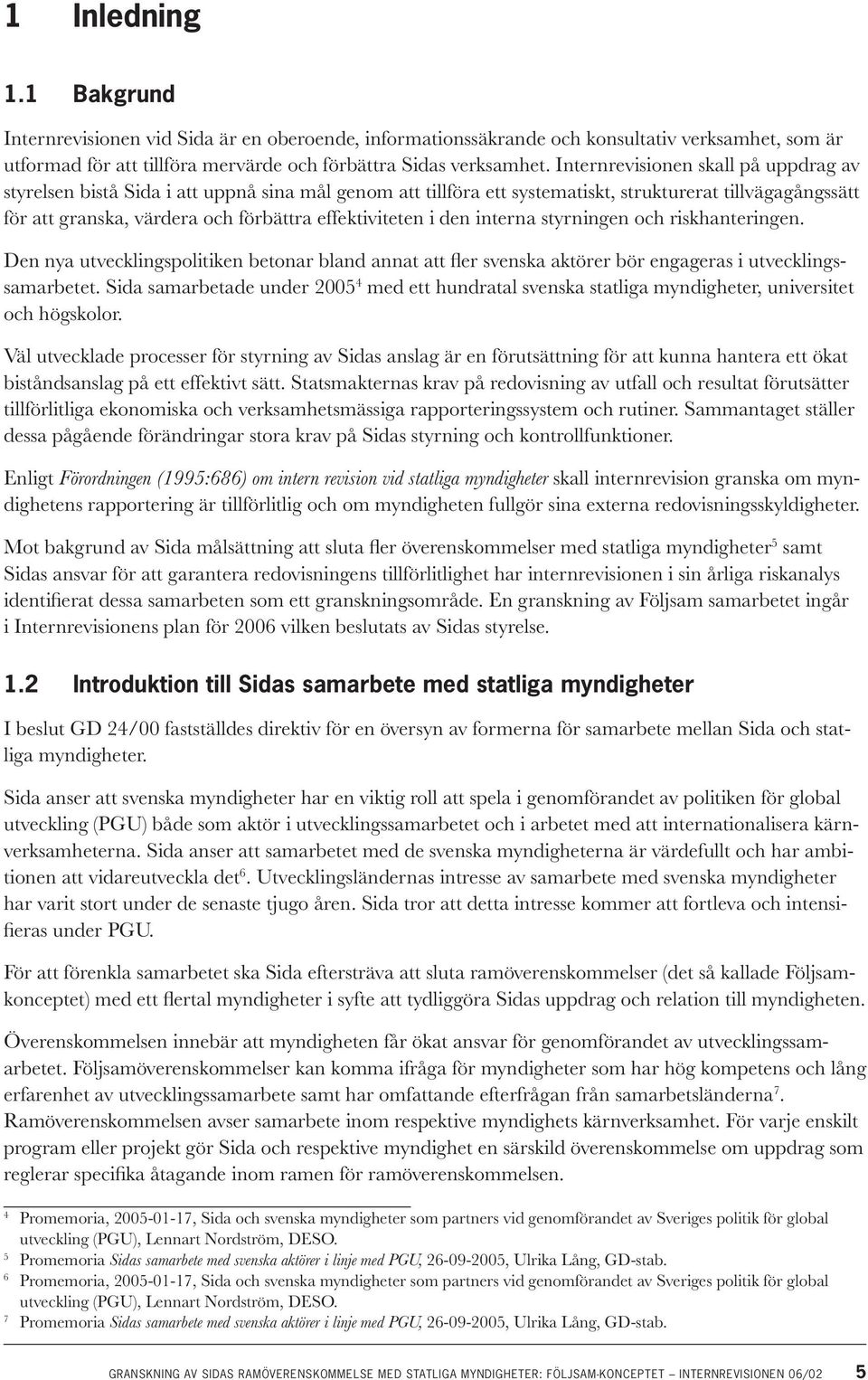 effektiviteten i den interna styrningen och riskhanteringen. Den nya utvecklingspolitiken betonar bland annat att fler svenska aktörer bör engageras i utvecklingssamarbetet.