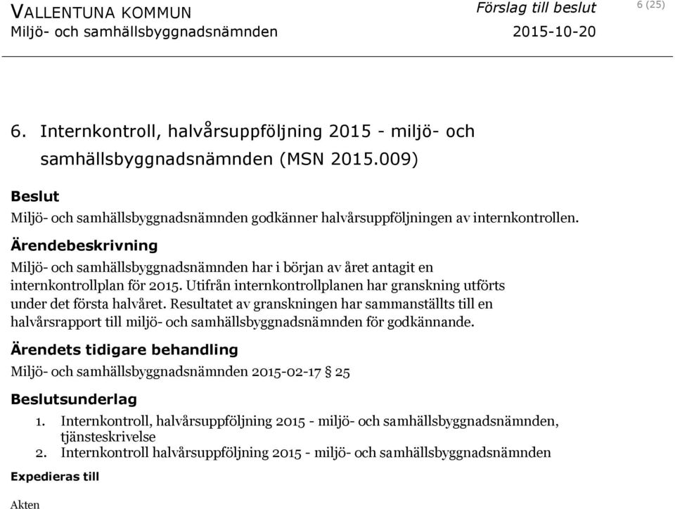 Resultatet av granskningen har sammanställts till en halvårsrapport till miljö- och samhällsbyggnadsnämnden för godkännande.