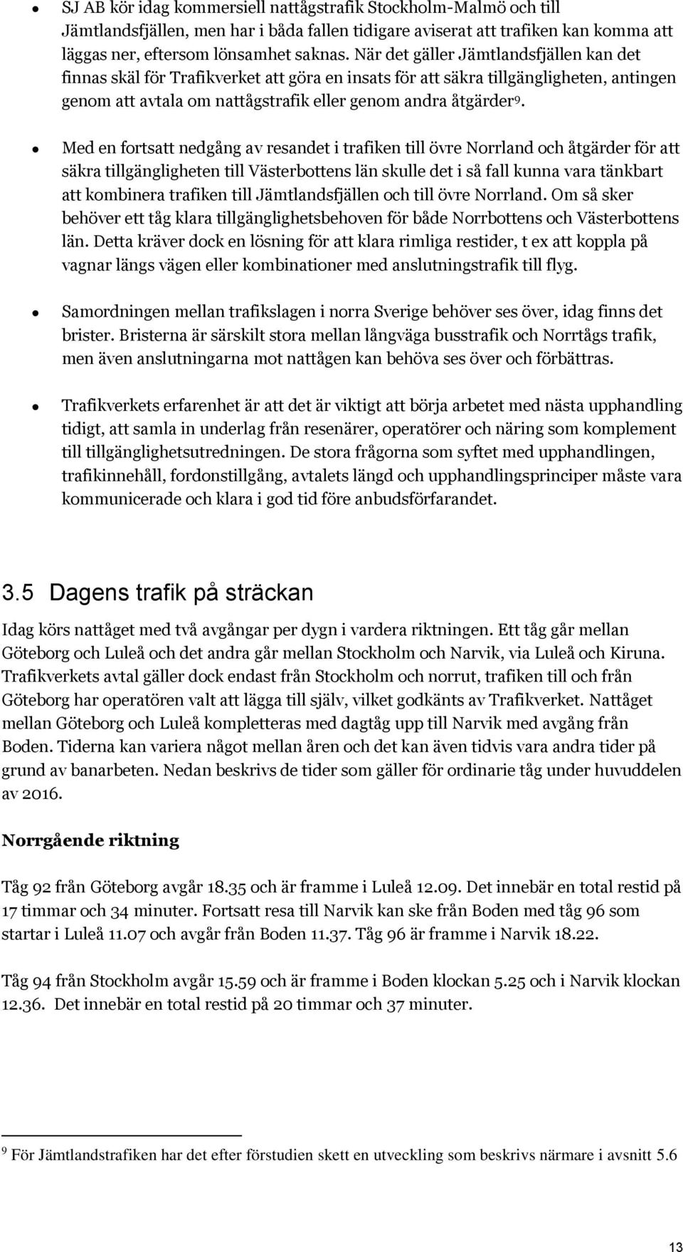 Med en fortsatt nedgång av resandet i trafiken till övre Norrland och åtgärder för att säkra tillgängligheten till Västerbottens län skulle det i så fall kunna vara tänkbart att kombinera trafiken