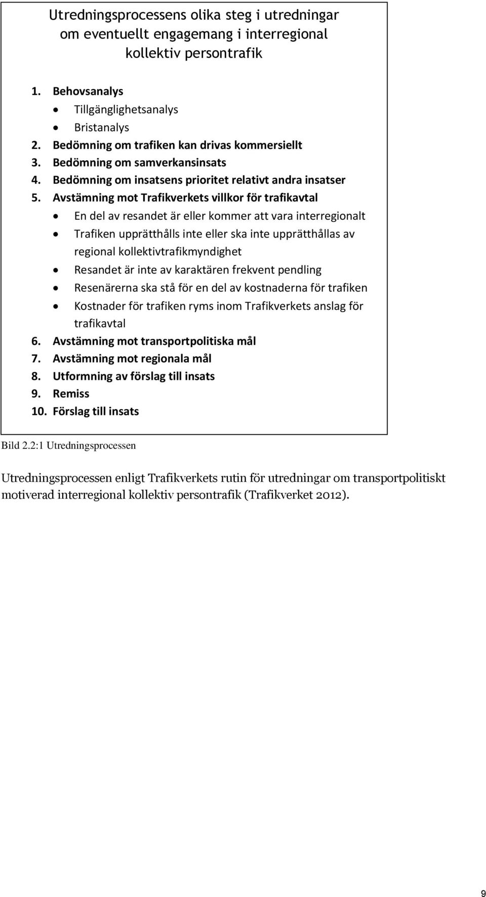 Avstämning mot Trafikverkets villkor för trafikavtal En del av resandet är eller kommer att vara interregionalt Trafiken upprätthålls inte eller ska inte upprätthållas av regional