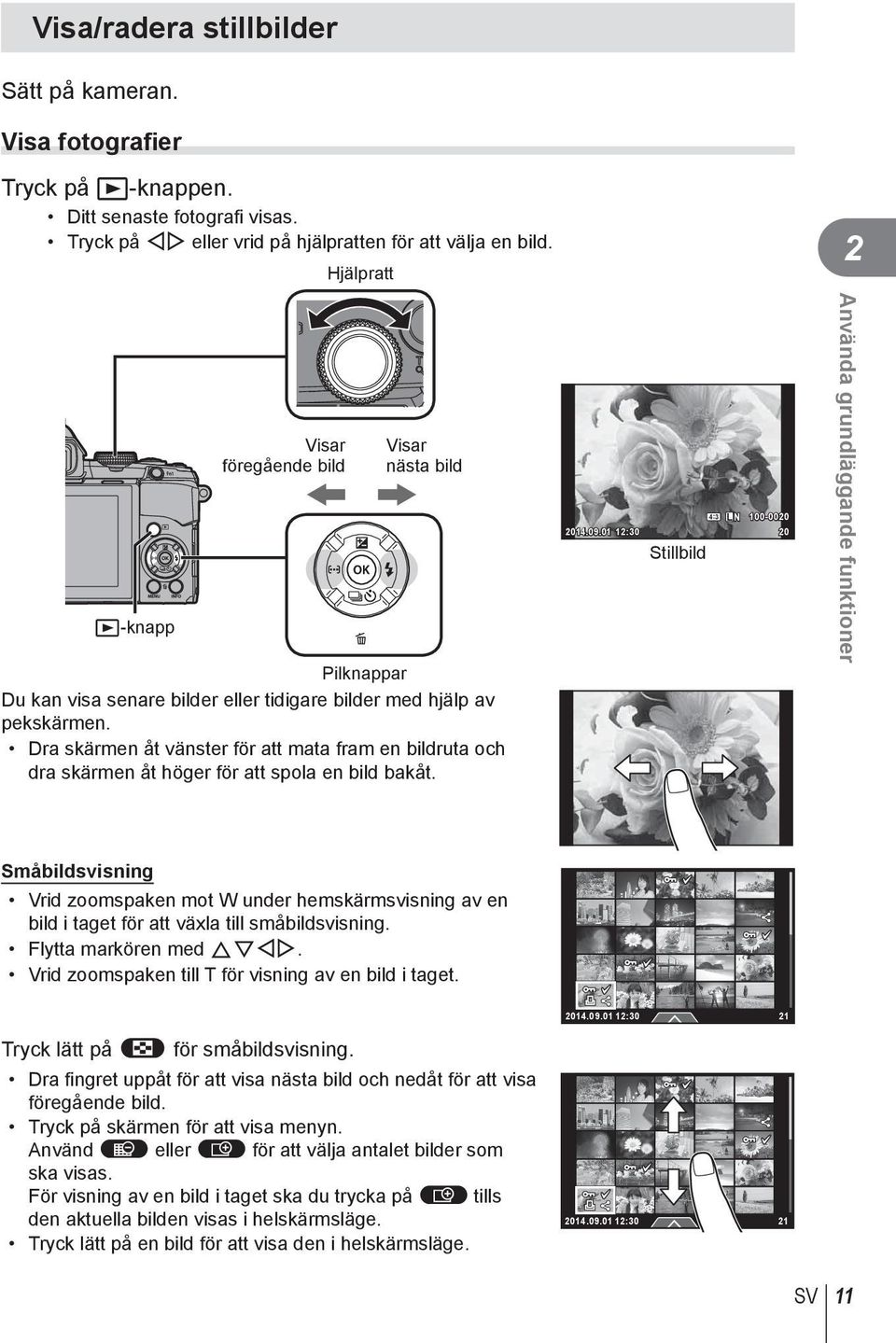 Dra skärmen åt vänster för att mata fram en bildruta och dra skärmen åt höger för att spola en bild bakåt. 4:3 L N 100-0020 2014.09.