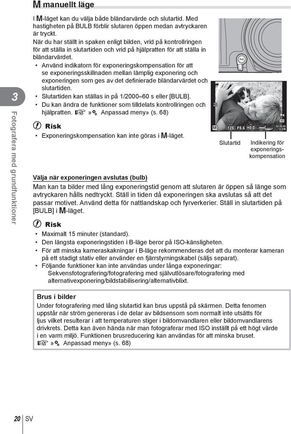 Använd indikatorn för exponeringskompensation för att se exponeringsskillnaden mellan lämplig exponering och exponeringen som ges av det definierade bländarvärdet och slutartiden.