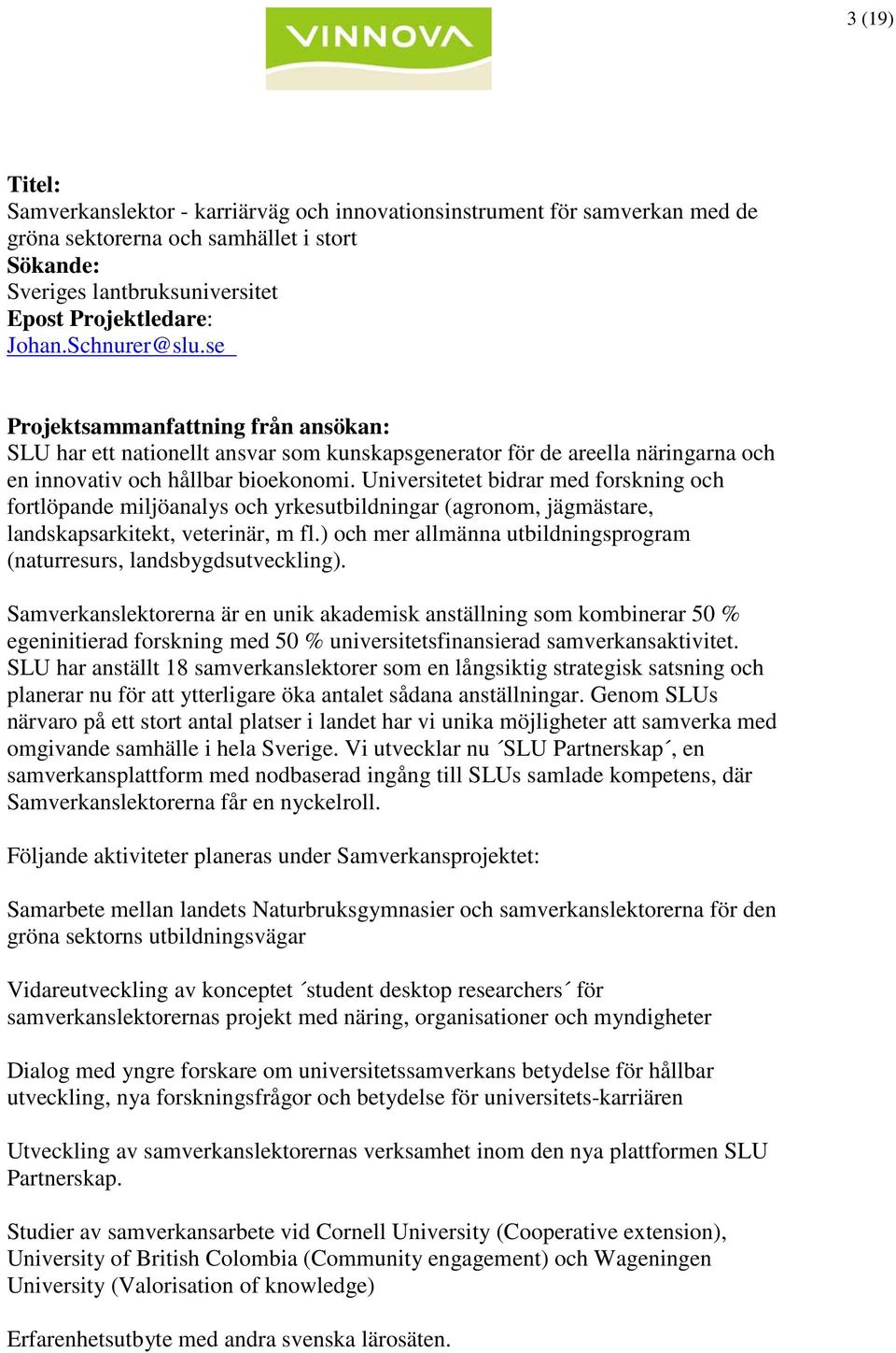 Universitetet bidrar med forskning och fortlöpande miljöanalys och yrkesutbildningar (agronom, jägmästare, landskapsarkitekt, veterinär, m fl.