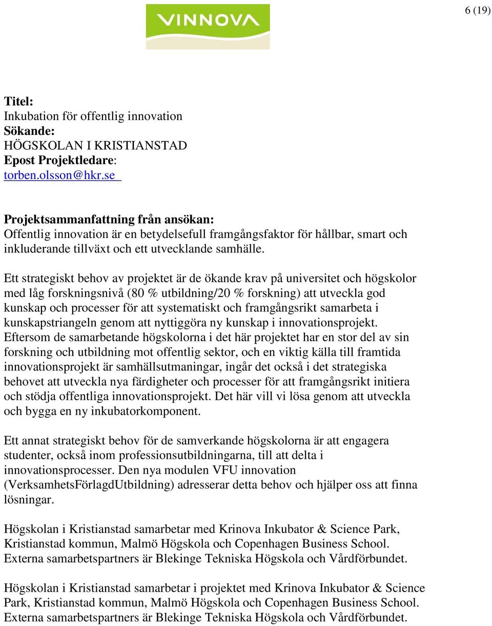 Ett strategiskt behov av projektet är de ökande krav på universitet och högskolor med låg forskningsnivå (80 % utbildning/20 % forskning) att utveckla god kunskap och processer för att systematiskt