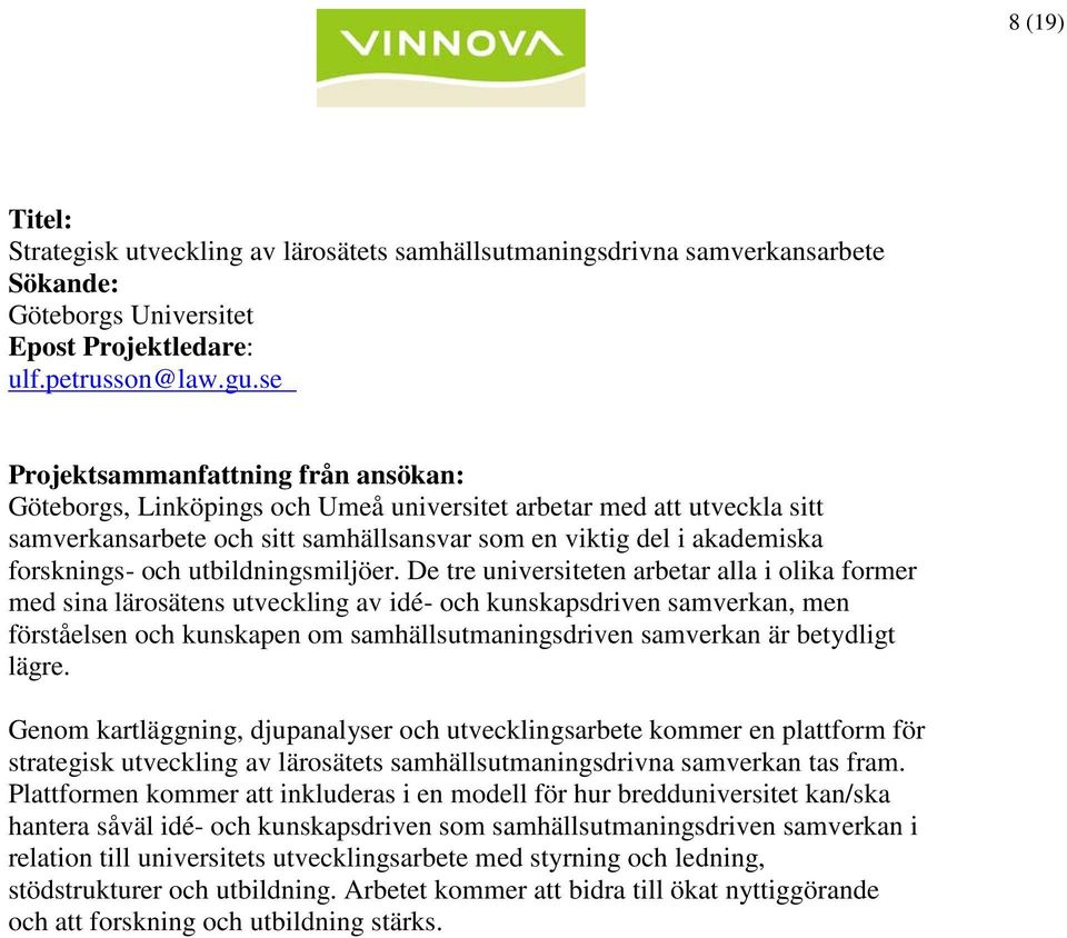 De tre universiteten arbetar alla i olika former med sina lärosätens utveckling av idé- och kunskapsdriven samverkan, men förståelsen och kunskapen om samhällsutmaningsdriven samverkan är betydligt