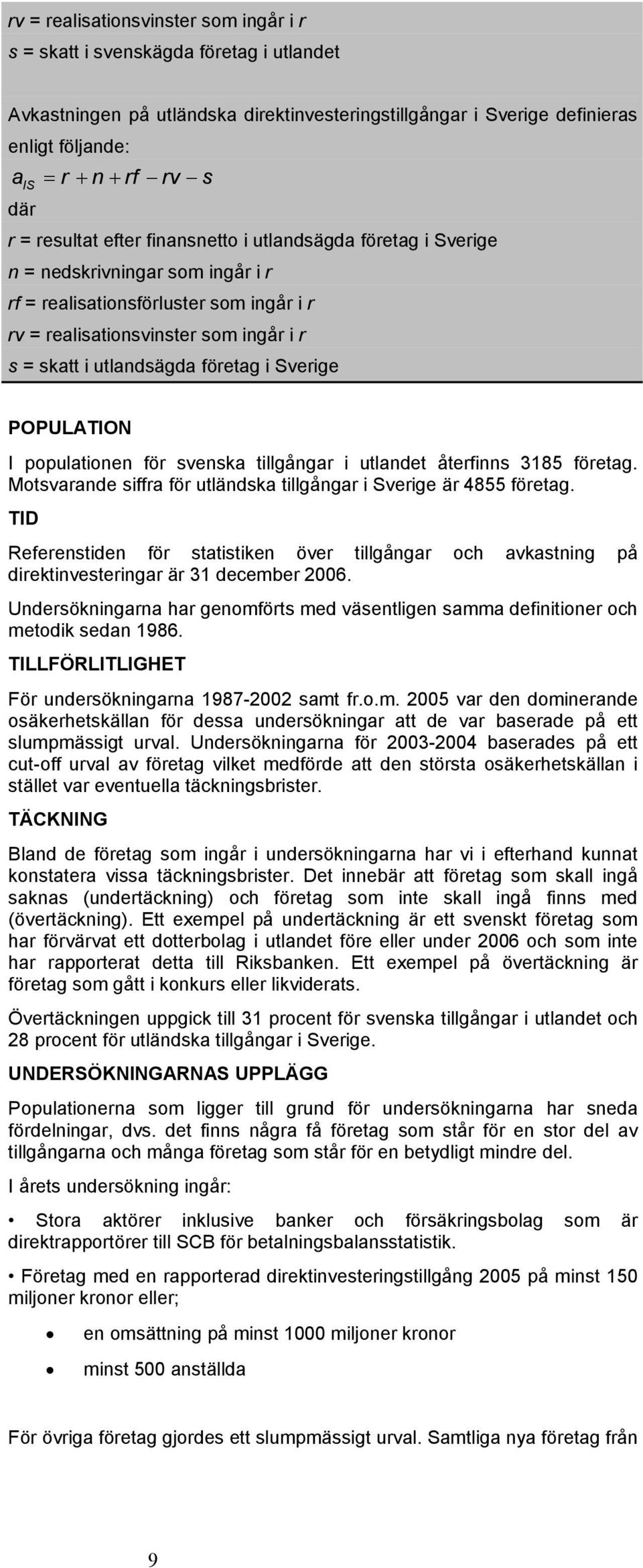 utlandsägda företag i Sverige POPULATION I populationen för svenska tillgångar i utlandet återfinns 3185 företag. Motsvarande siffra för utländska tillgångar i Sverige är 4855 företag.