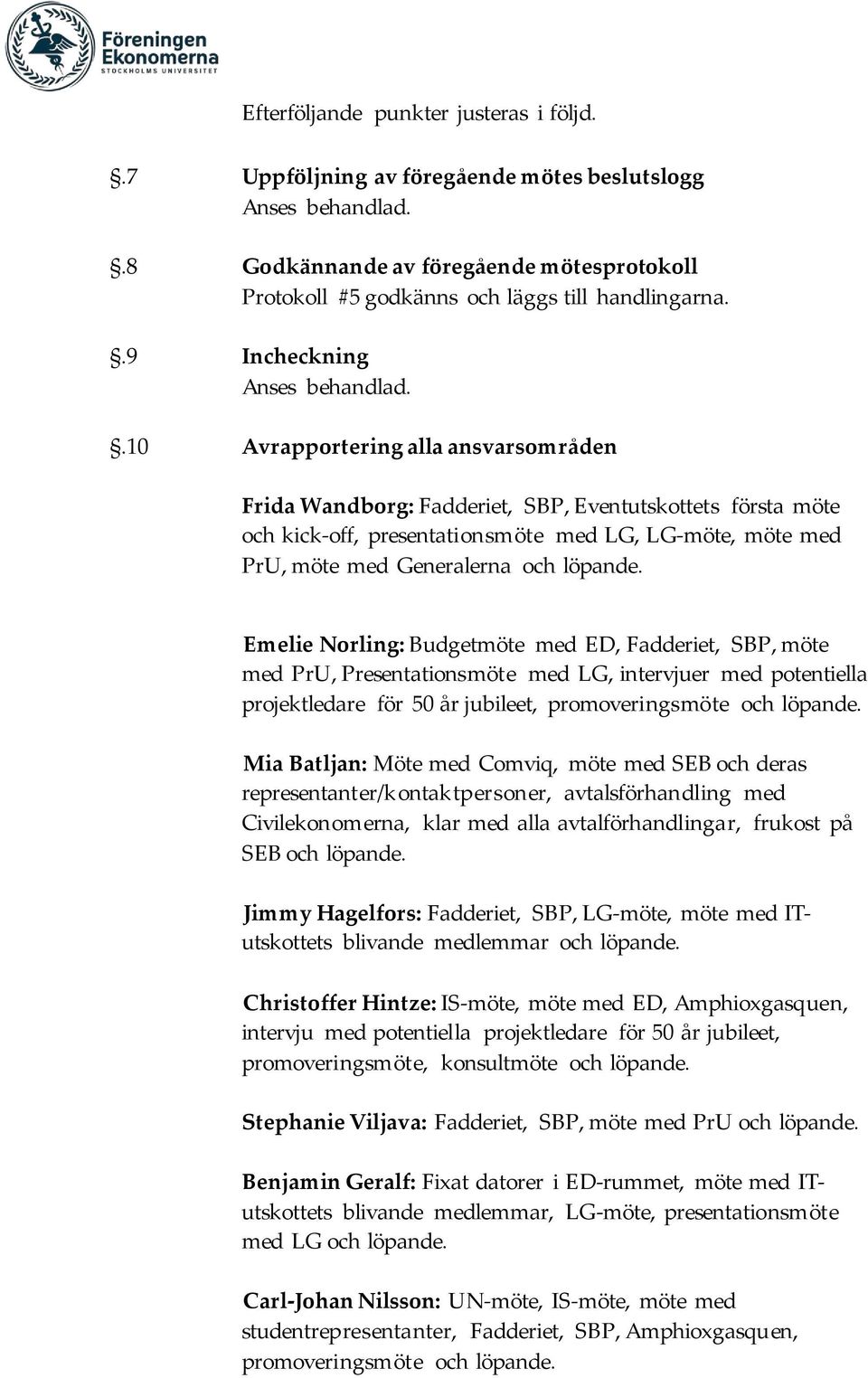 .10 Avrapportering alla ansvarsområden Frida Wandborg: Fadderiet, SBP, Eventutskottets första möte och kick-off, presentationsmöte med LG, LG-möte, möte med PrU, möte med Generalerna och löpande.