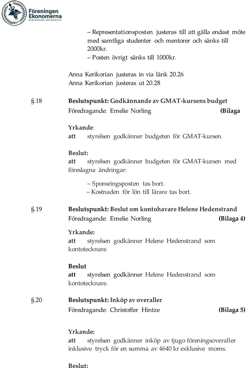 (Bilaga Beslut: att styrelsen godkänner budgeten för GMAT-kursen med föreslagna ändringar: Sponsringsposten tas bort. Kostnaden för lön till lärare tas bort.