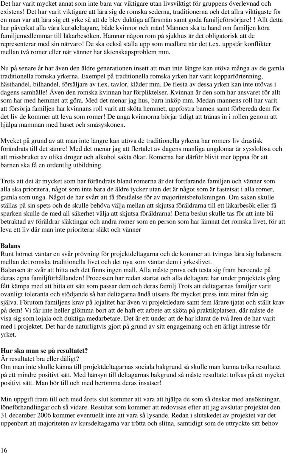 ! Allt detta har påverkat alla våra kursdeltagare, både kvinnor och män! Männen ska ta hand om familjen köra familjemedlemmar till läkarbesöken.