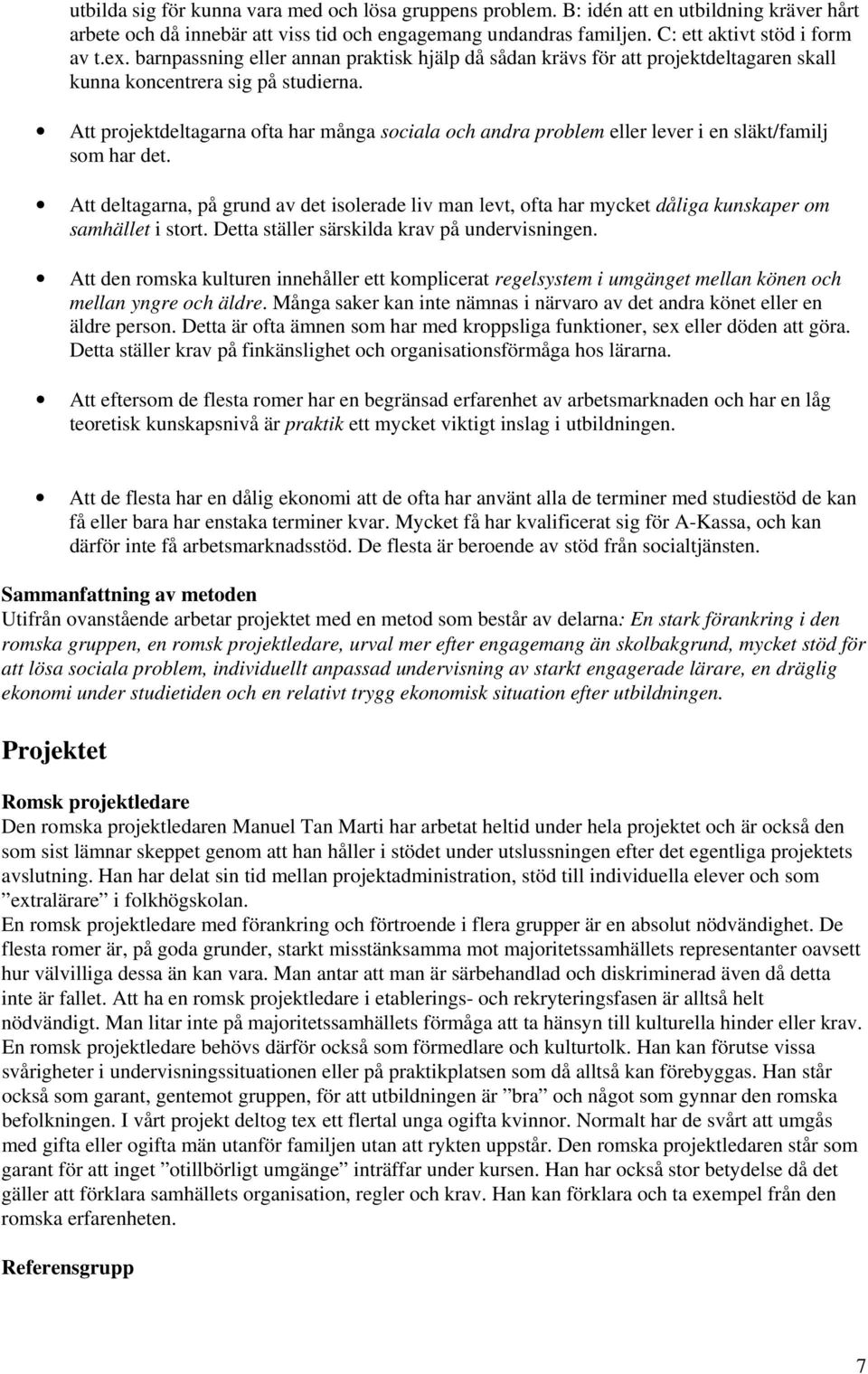 Att projektdeltagarna ofta har många sociala och andra problem eller lever i en släkt/familj som har det.