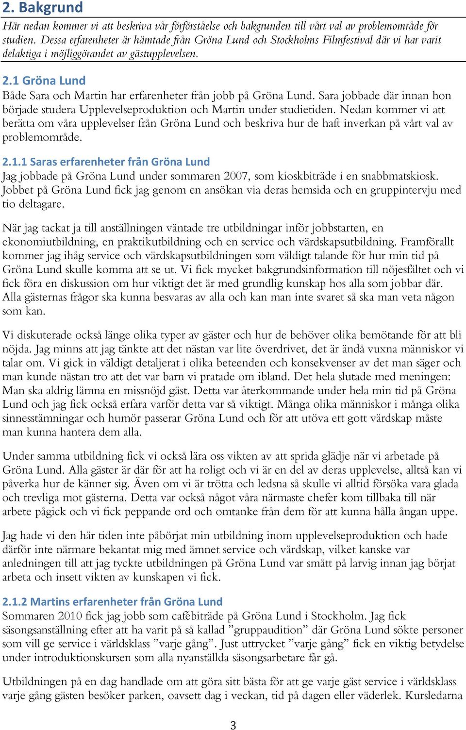 1 Gröna Lund Både Sara och Martin har erfarenheter från jobb på Gröna Lund. Sara jobbade där innan hon började studera Upplevelseproduktion och Martin under studietiden.