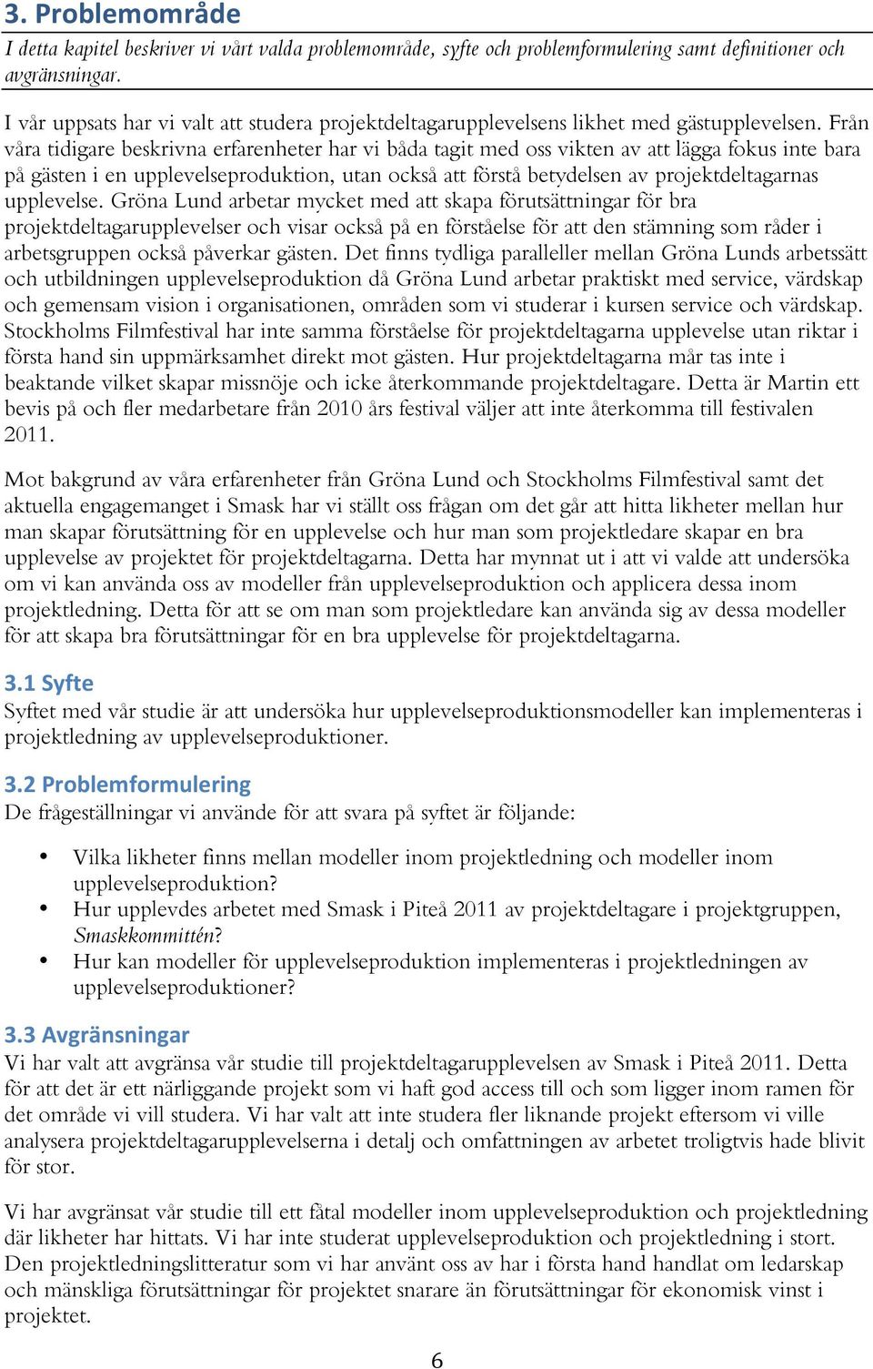 Från våra tidigare beskrivna erfarenheter har vi båda tagit med oss vikten av att lägga fokus inte bara på gästen i en upplevelseproduktion, utan också att förstå betydelsen av projektdeltagarnas