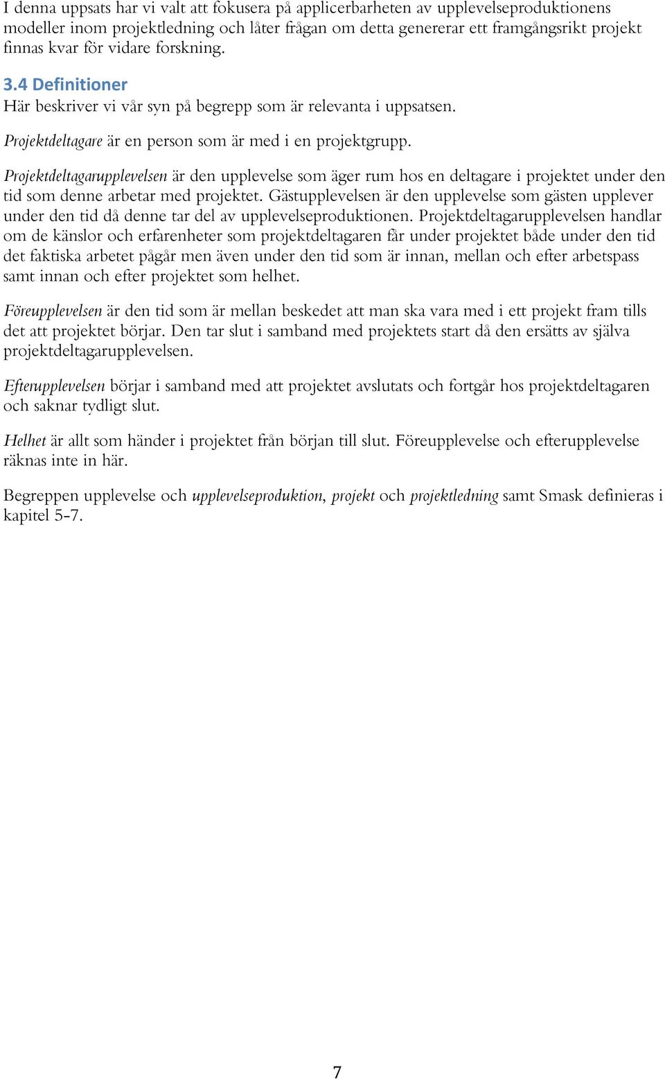 Projektdeltagarupplevelsen är den upplevelse som äger rum hos en deltagare i projektet under den tid som denne arbetar med projektet.